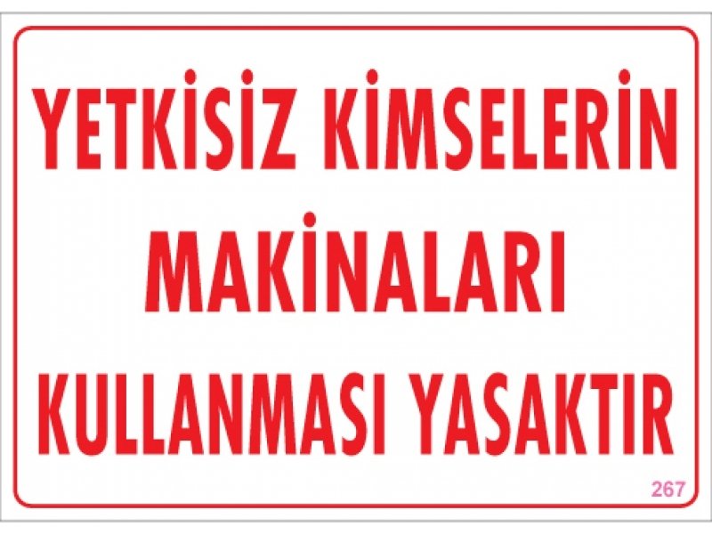 267 Yetkisiz Kimselerin Makinaları Kullanması Yasaktır Levha 25X35 cm