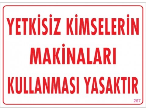 267 Yetkisiz Kimselerin Makinaları Kullanması Yasaktır Levha 25X35 cm