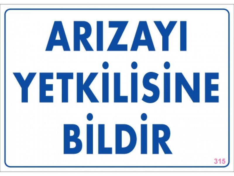 315 Arızayı Yetkilisine Bildir Levha 25X35 cm
