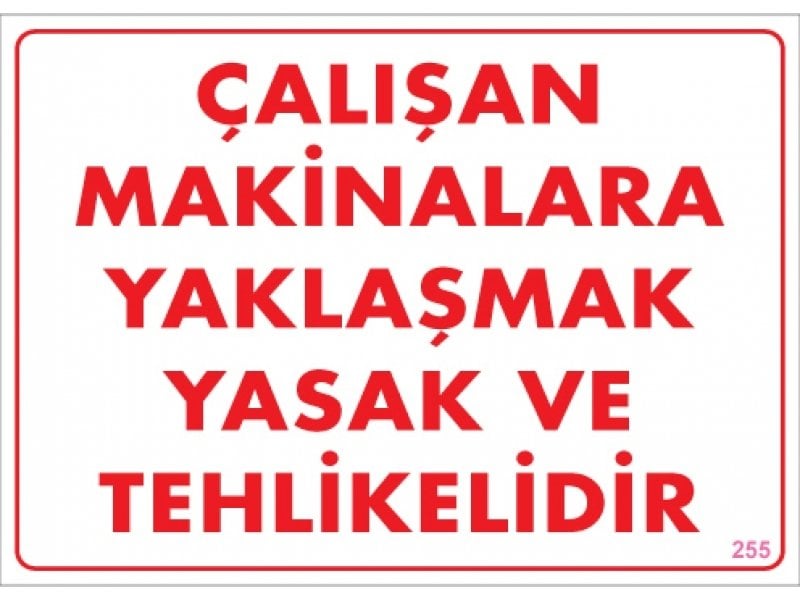255 Çalışan Makinaya Yaklaşmak Yasak ve Tehlikelidir Levha 25X35 cm