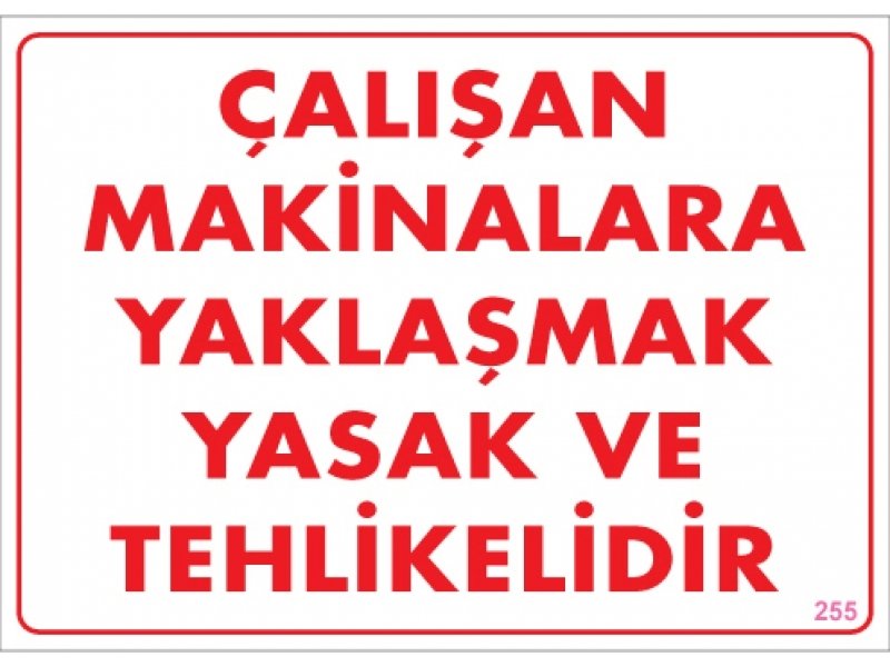 255 Çalışan Makinaya Yaklaşmak Yasak ve Tehlikelidir Levha 25X35 cm