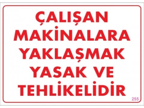 255 Çalışan Makinaya Yaklaşmak Yasak ve Tehlikelidir Levha 25X35 cm